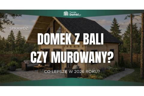 Domek z bali czy dom murowany – co wybrać w 2026?